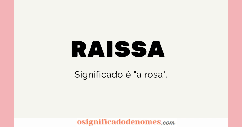 Significado de Raissa é "A Rosa".