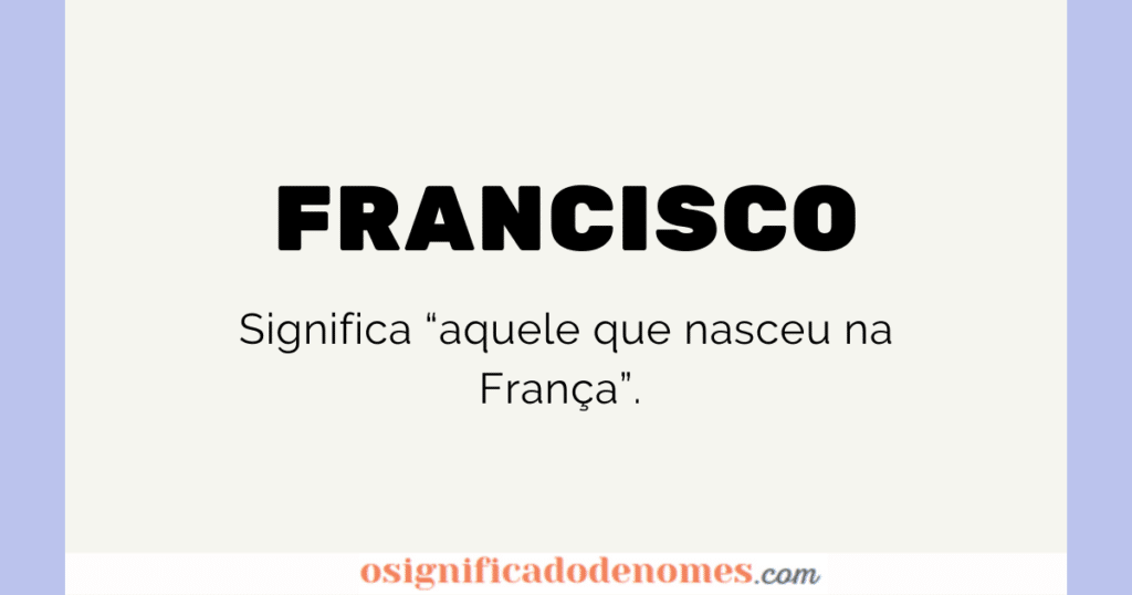 Significado de Francisco é aquele que nasceu na França.
