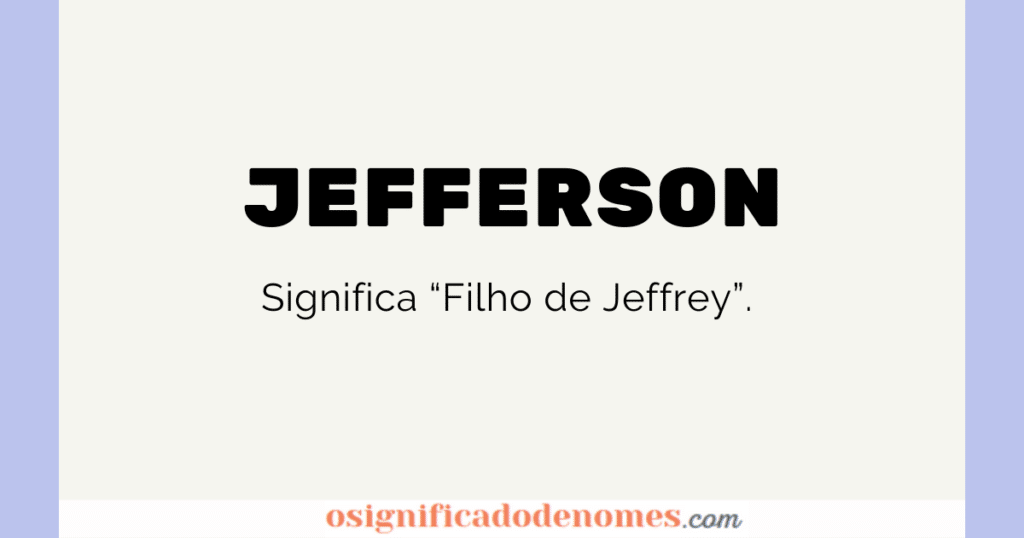Significado de Jefferson é Filho de Jeffrey.