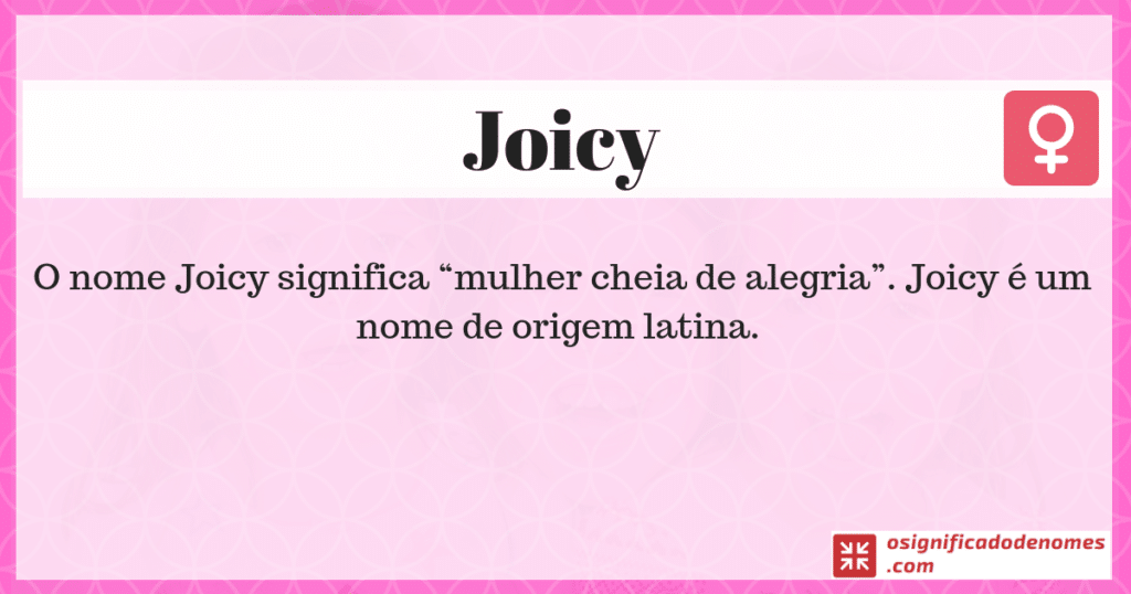 Significado de Joicy é Mulher cheia de alegria.