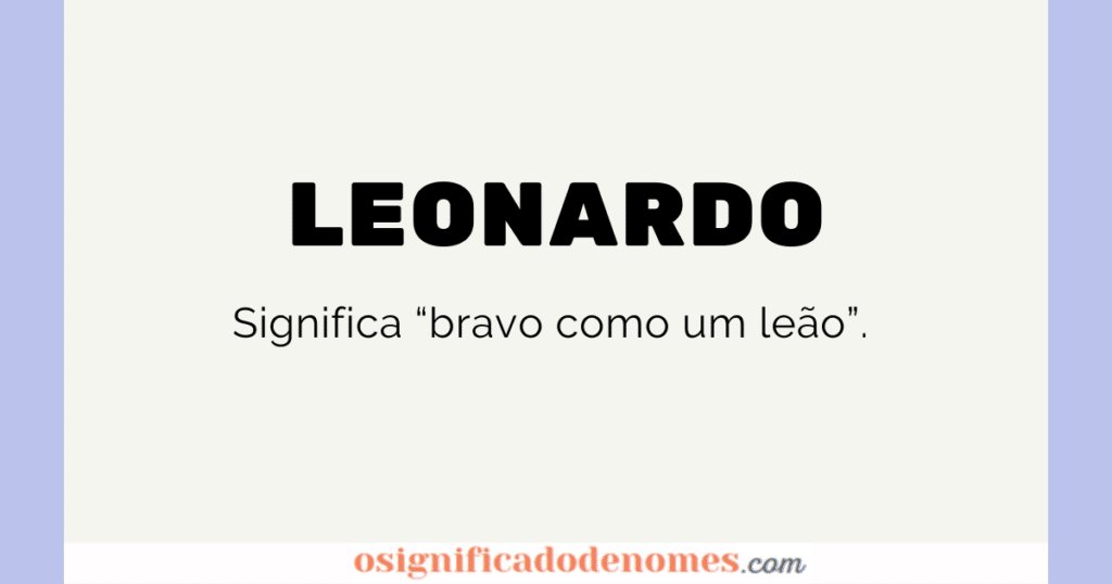 Significado de Leonardo é bravo como leão.