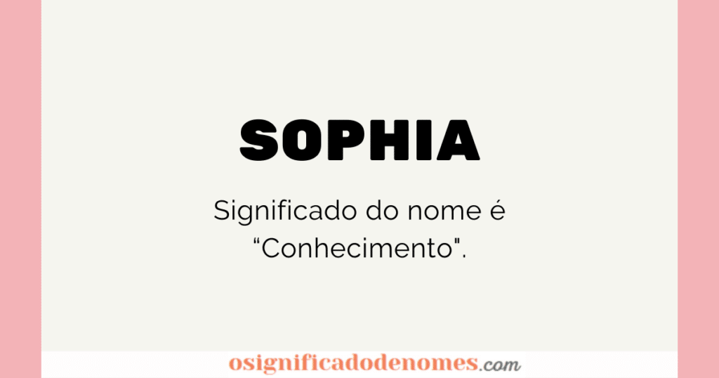 Significado de Sophia é Conhecimento ou Ciência.