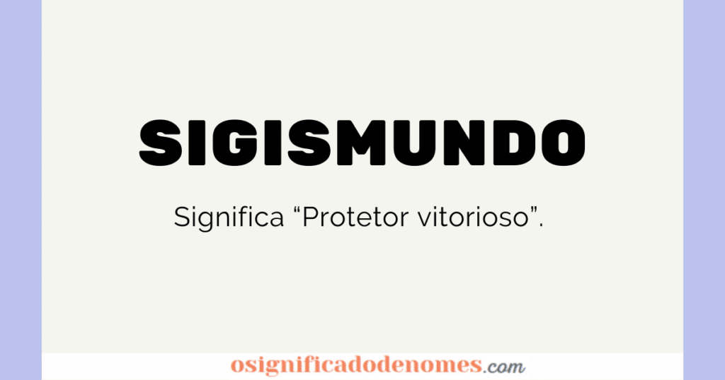 Significado de Sigismundo é Protetor Vitorioso.