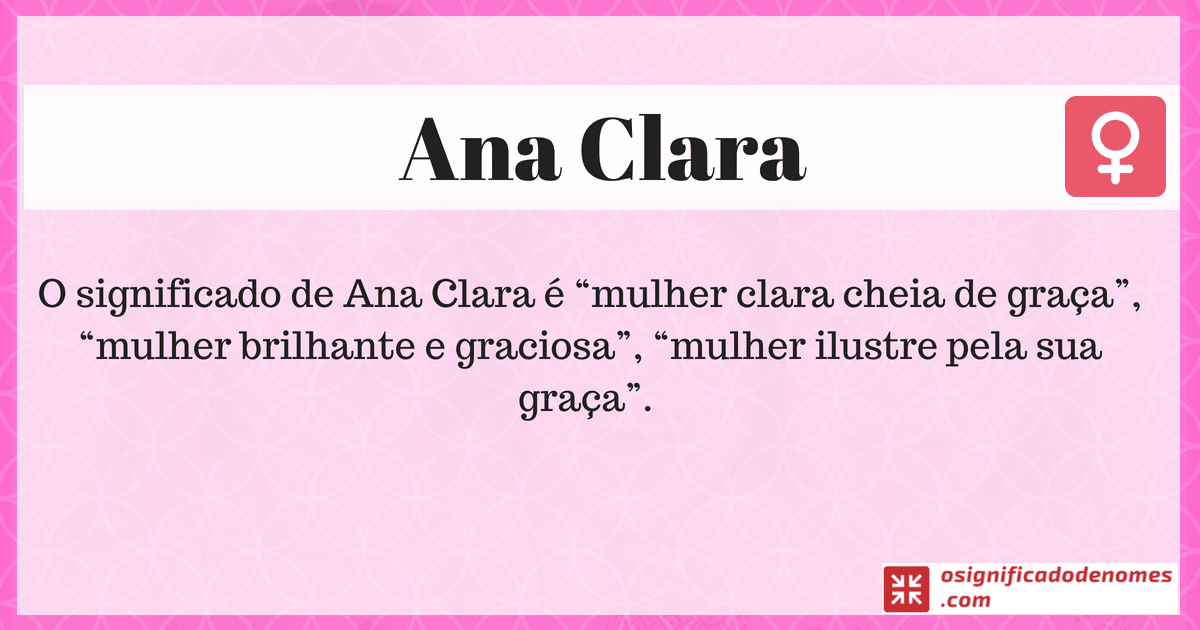 Significado de Ana Clara é Mulher Clara cheia de Graça.