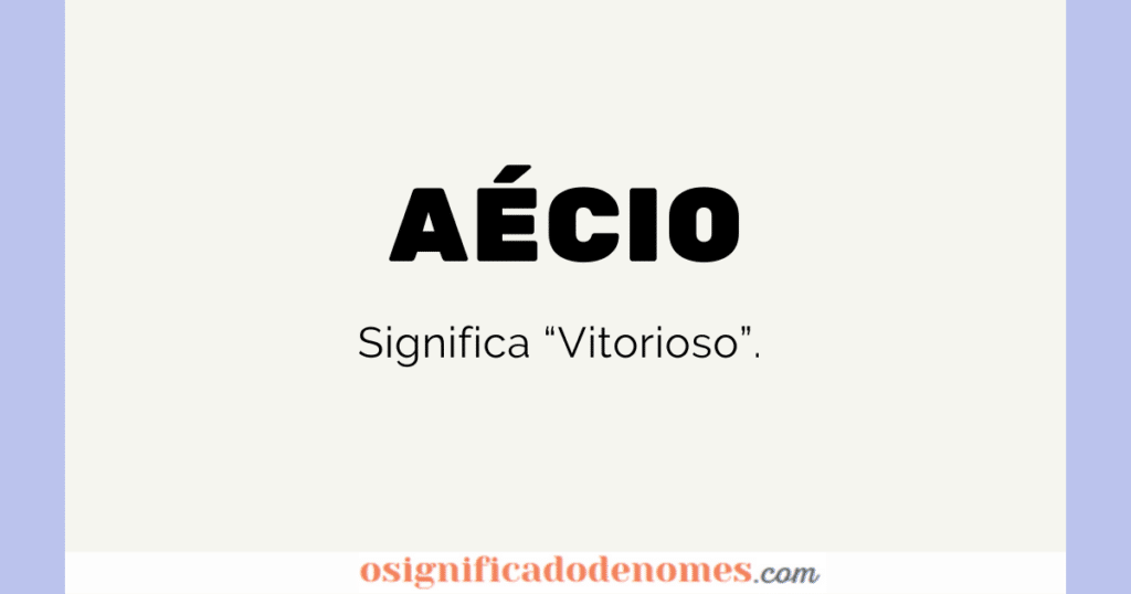 Significado de Aécio é Vitorioso.