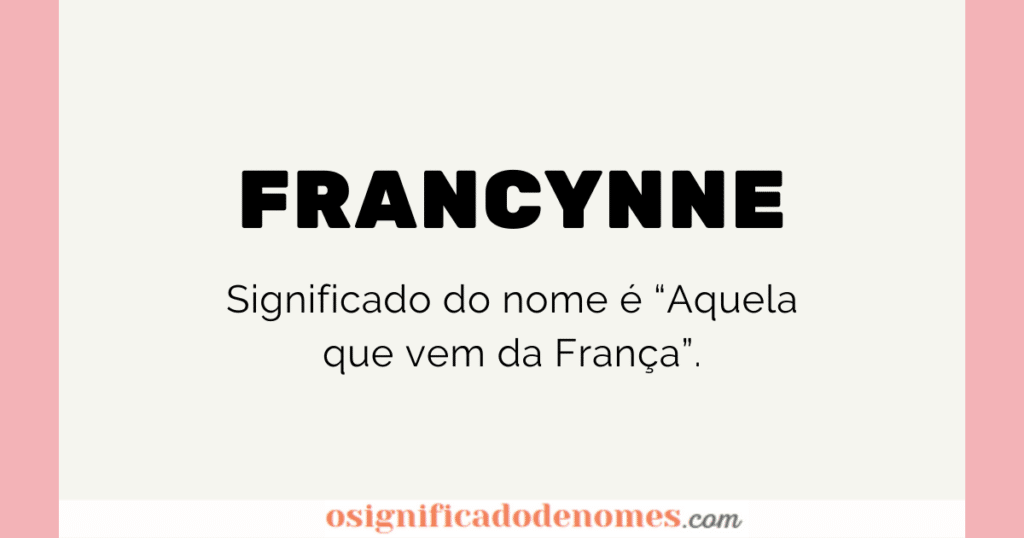 Significado de Francynne é Aquela que vem da França.