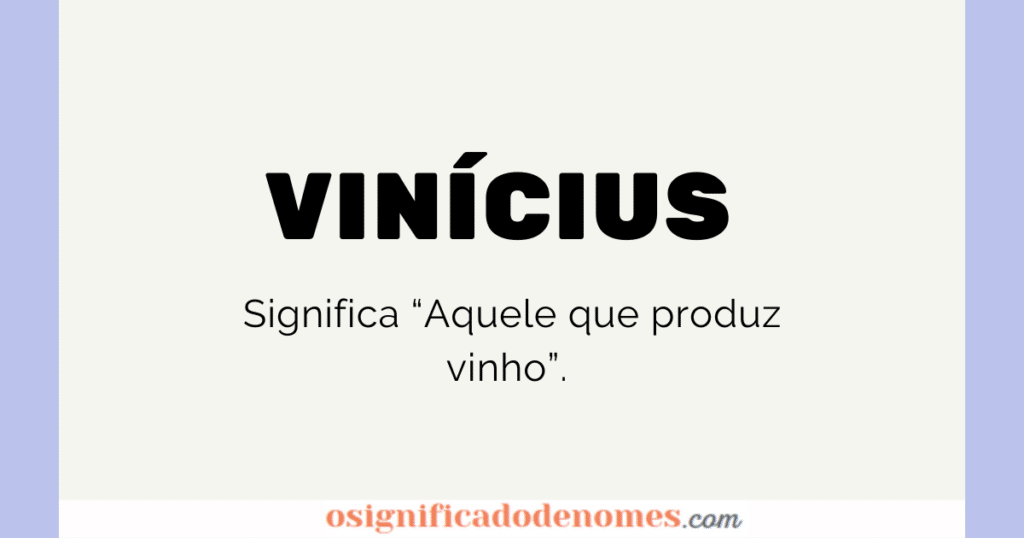 Meaning of Vinícius is "He who produces wine".