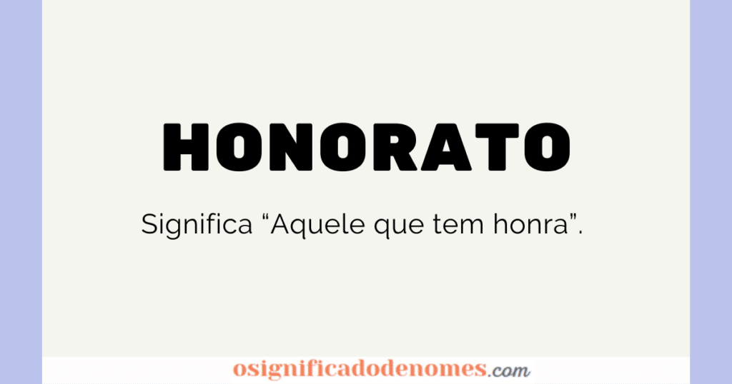 Significado de Honorato é "Aquele que tem honra".