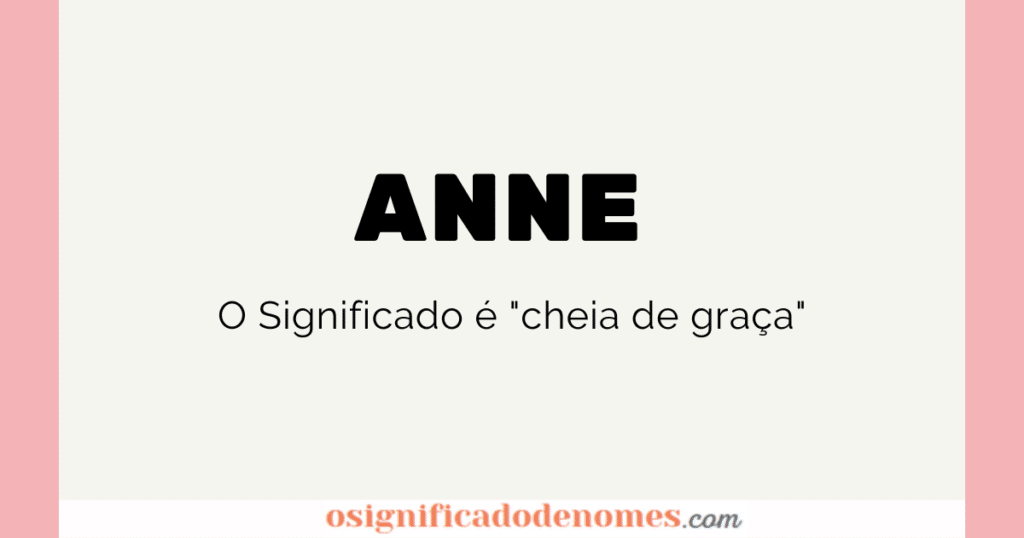 Significado de Anne é "Cheia de Graça".