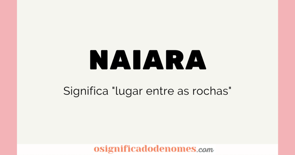 Significado de Naiara é "Lugar entre as rochas".