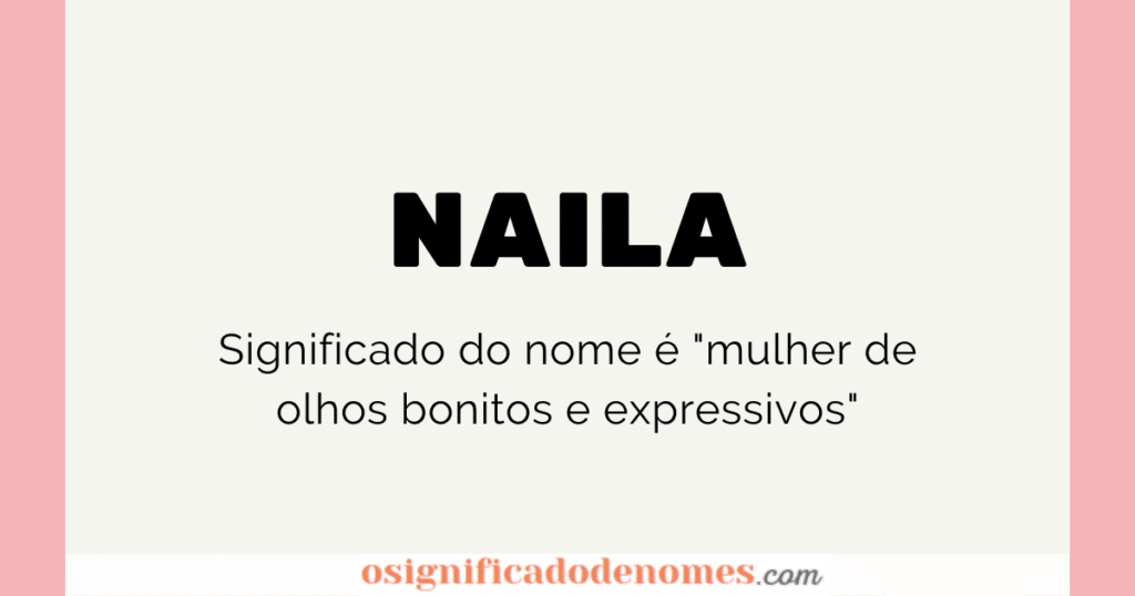 Significado de Naila é "Mulher de olhos bonitos e expressivos".