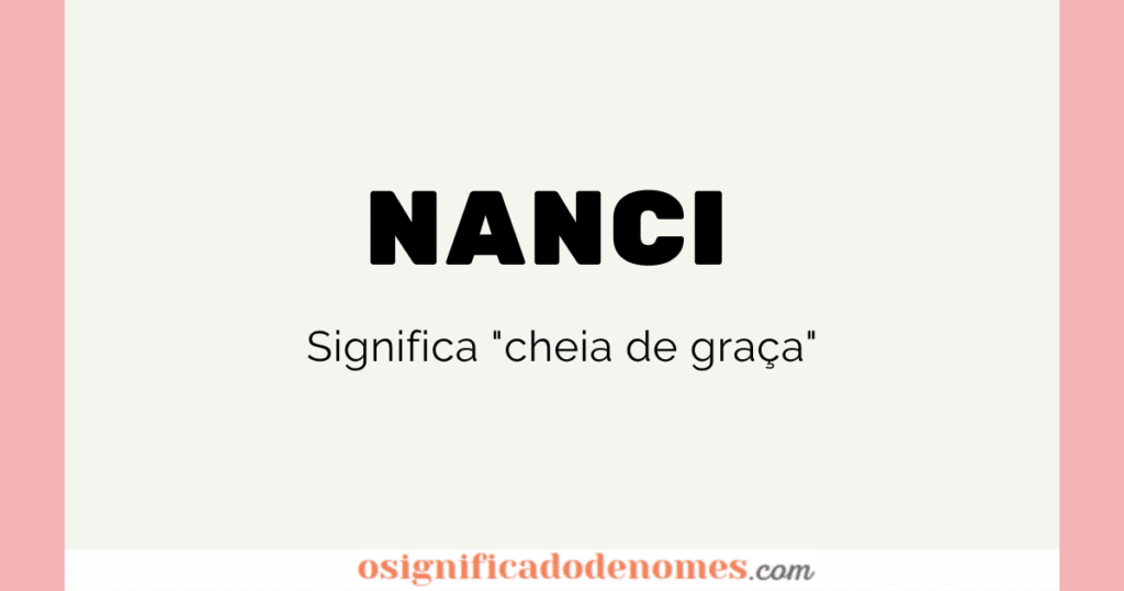 Significado de Nanci é "Cheia de Graça".