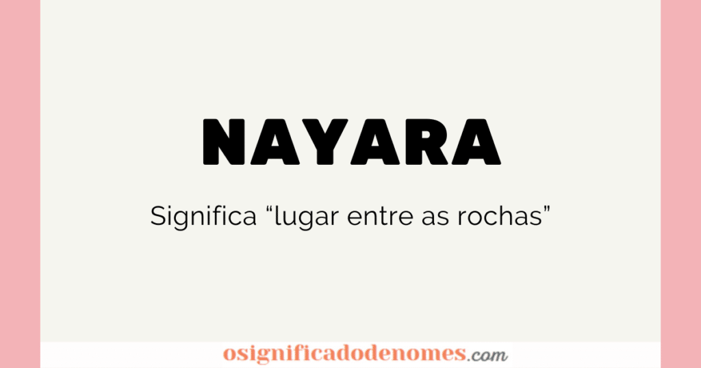 Significado de Nayara é "Lugar entre as rochas".