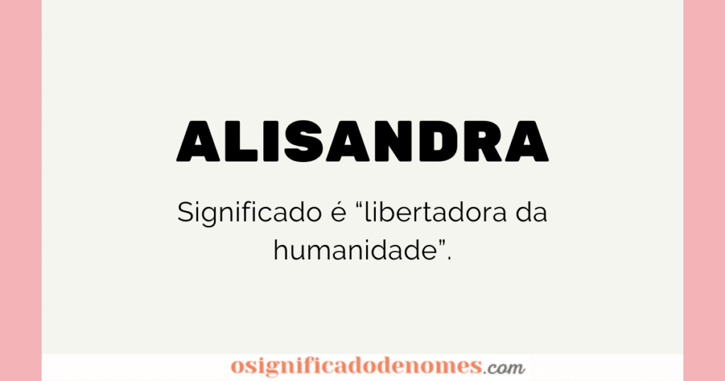Significado de Alisandra é “libertadora da humanidade"
