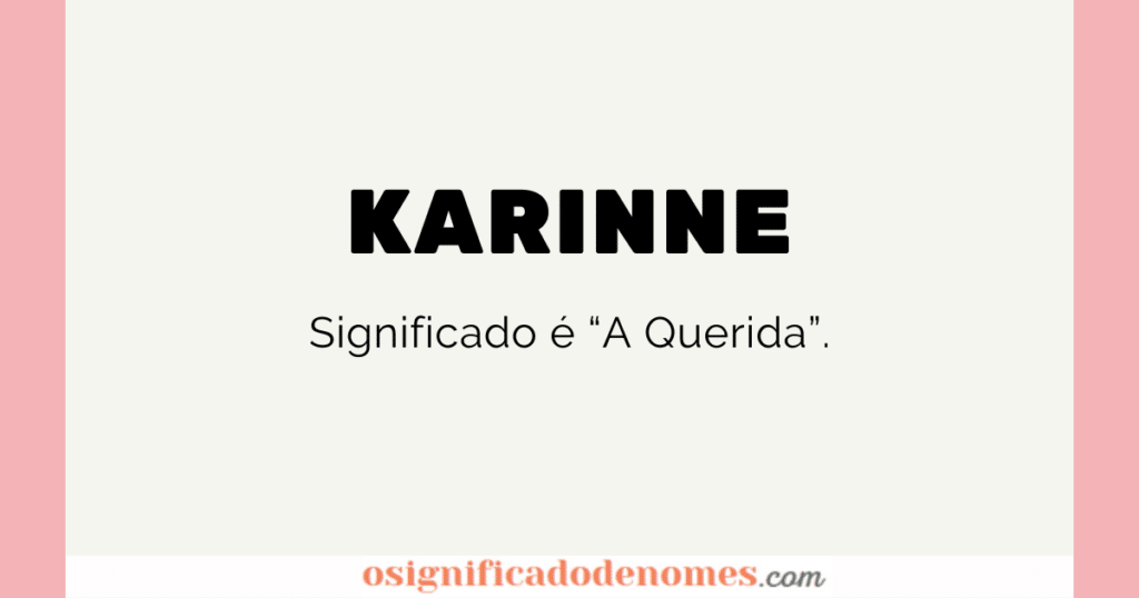 Significado de Karinne é A querida.