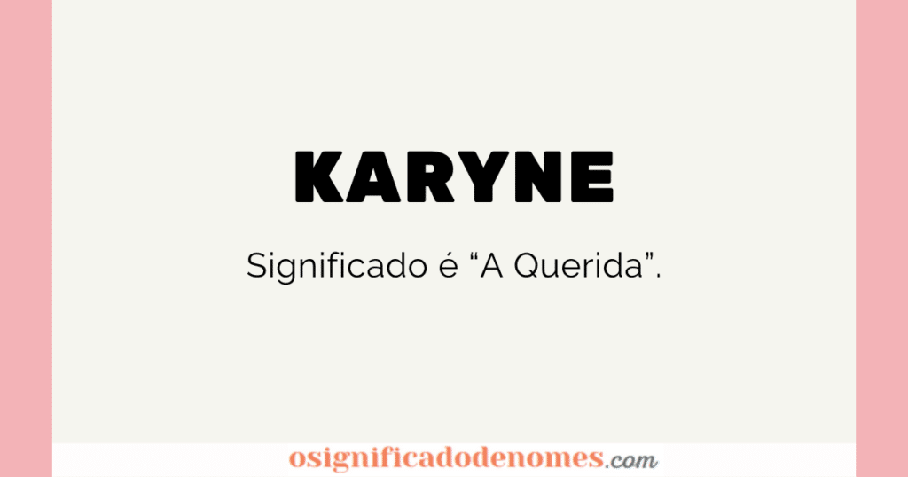 Significado de Karyne é A querida.