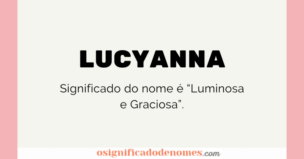 Significado de Lucyanna é Luminosa e Graciosa