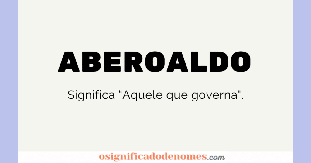 Significado de Aberoaldo é Aquele que governa.