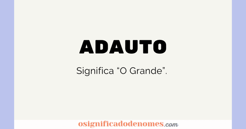 Significado de Adauto é O Grande ou o Elevado.