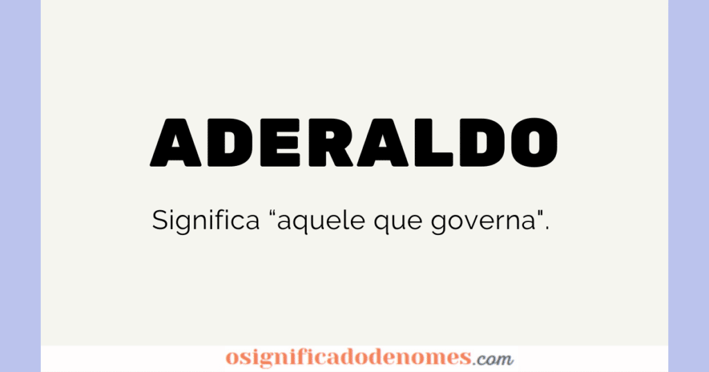 Significado de Aderaldo é Aquele que governa.