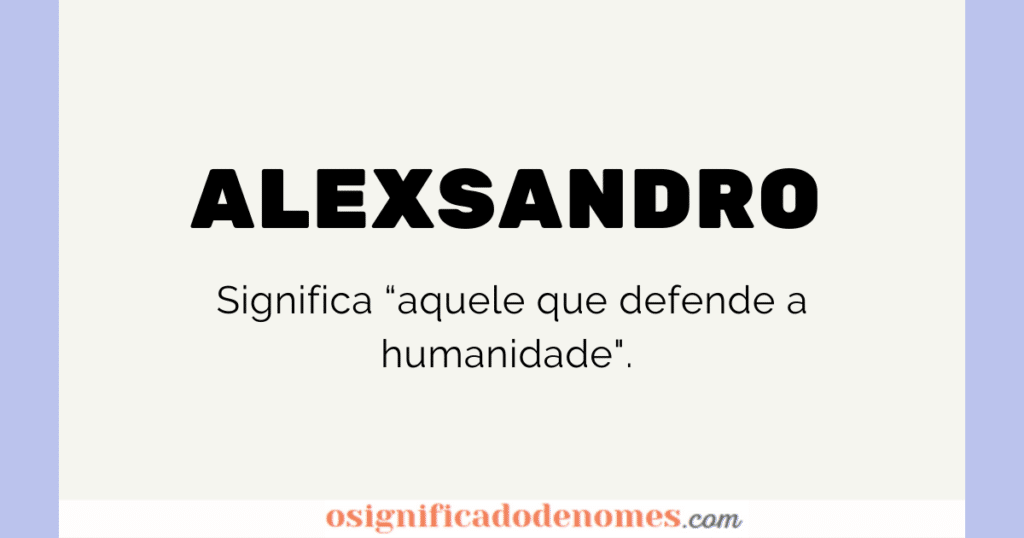 Significado de Alexsandro é "Aquele que defende a humanidade"