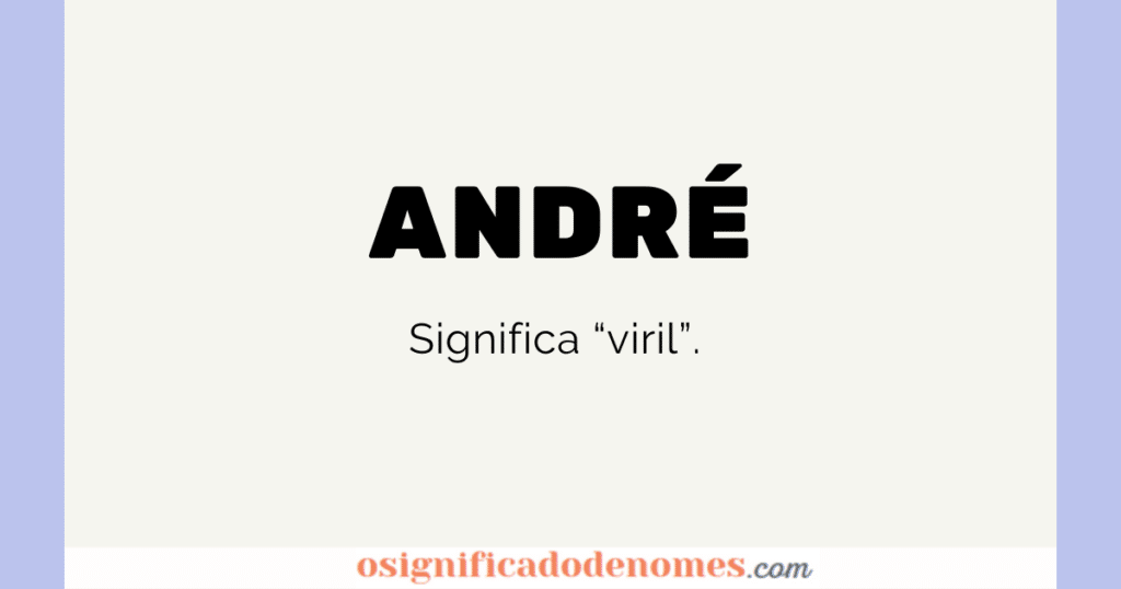 Significado de André é Viril.