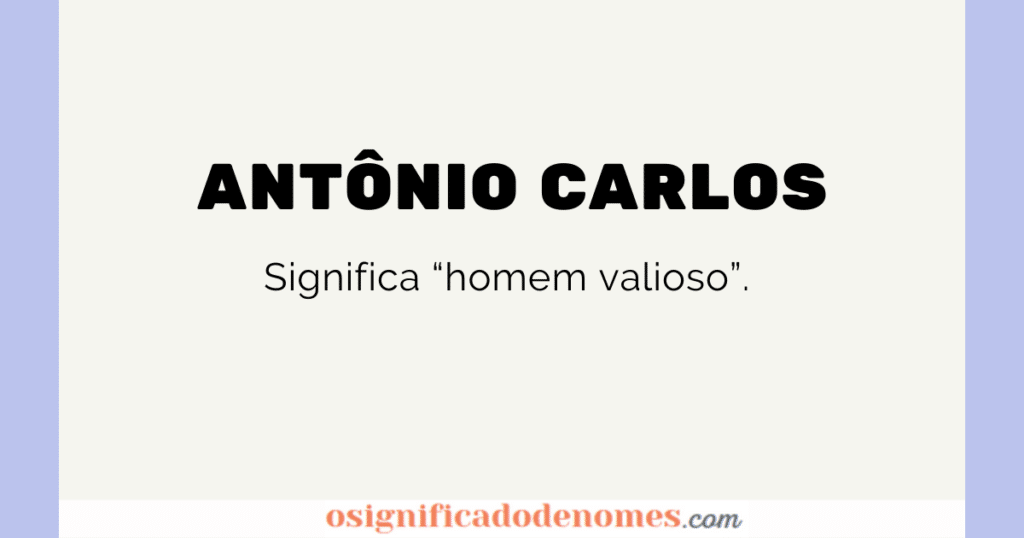 Significado de Antônio Carlos é "Homem Valioso".