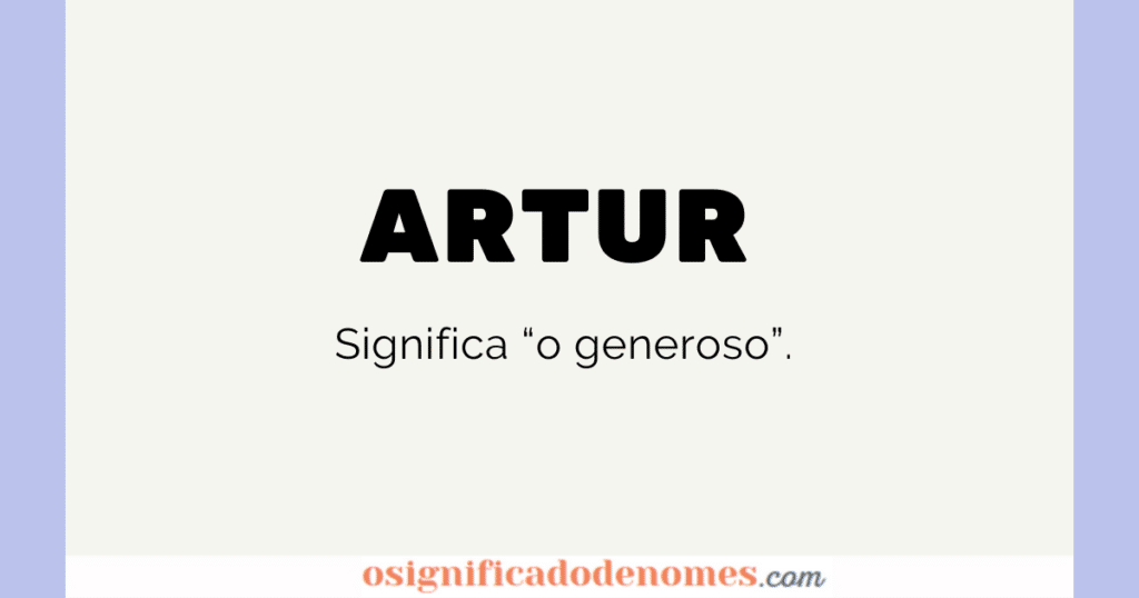 Significado de Artur é "O Generoso".