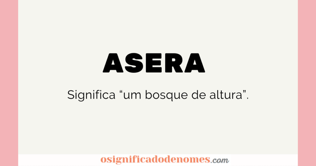 Significado de Asera é "Um bosque de altura".