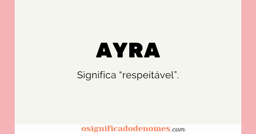 Significado de Ayra é Respeitável.