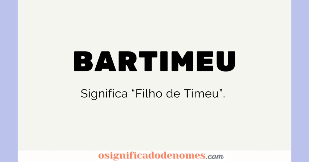 Significado de Bartimeu é Filho de Timeu.