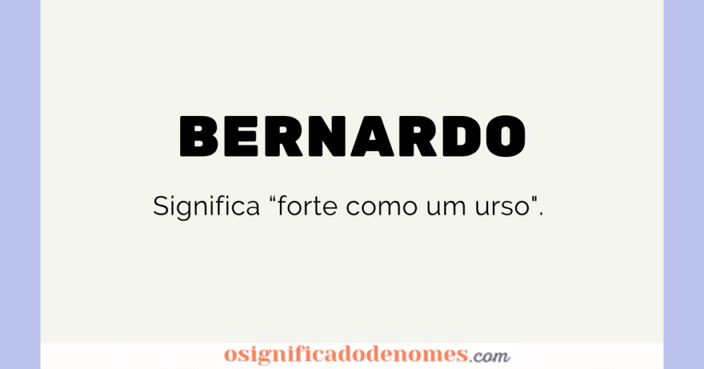 Meaning of Bernardo is Strong as a Bear.