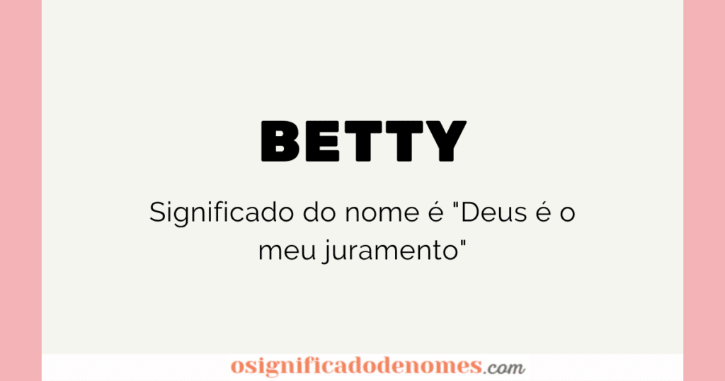 Significado de Betty é "Deus é o meu juramento"