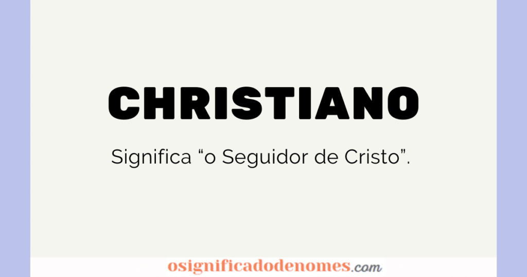 Significado de Christiano é Seguidor de Cristo.