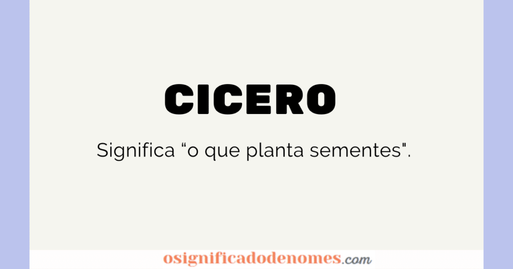 Significado de Cicero é aquele que planta sementes.