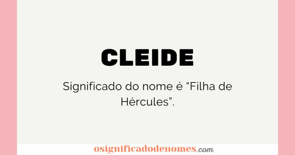 Significado de Cleide é Filha de Hércules.