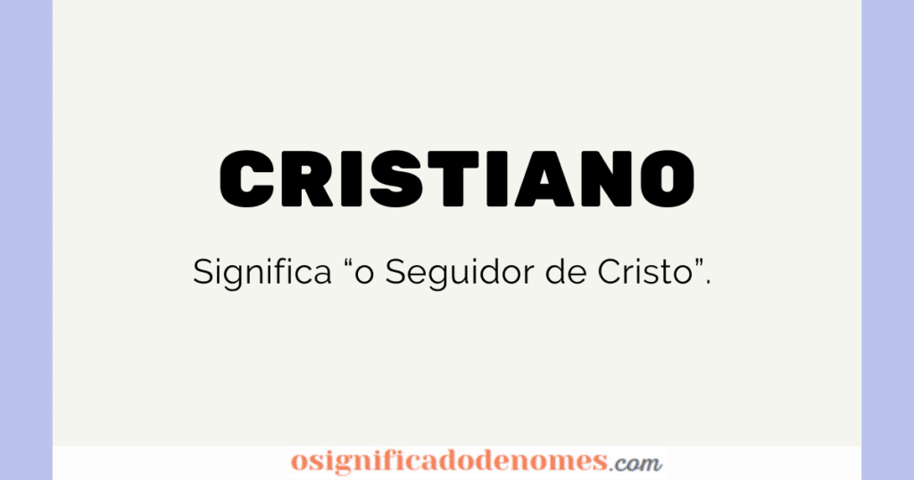 Significado de Cristiano é "O Seguidor de Cristo".