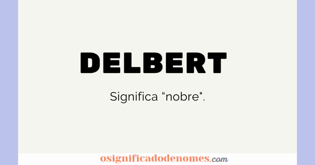 Significado de Delbert é Nobre.