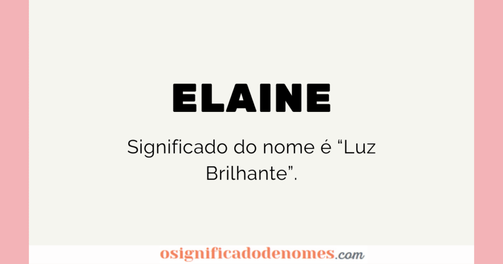 Significado da Elaine é Luz brilhante.