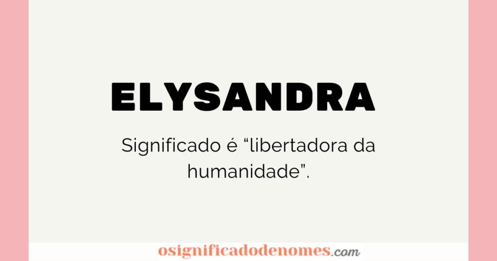 Significado de Elysandra é Libertadora da Humanidade.