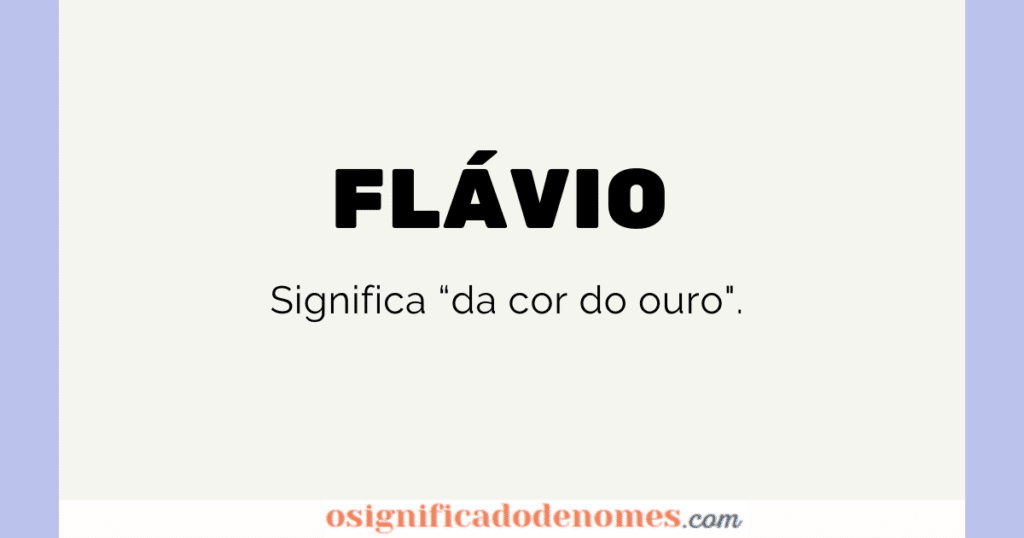 Significado de Flávio é Da cor do Ouro.