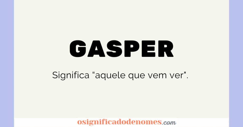 Significado de Gaspar é Aquele que vem ver.