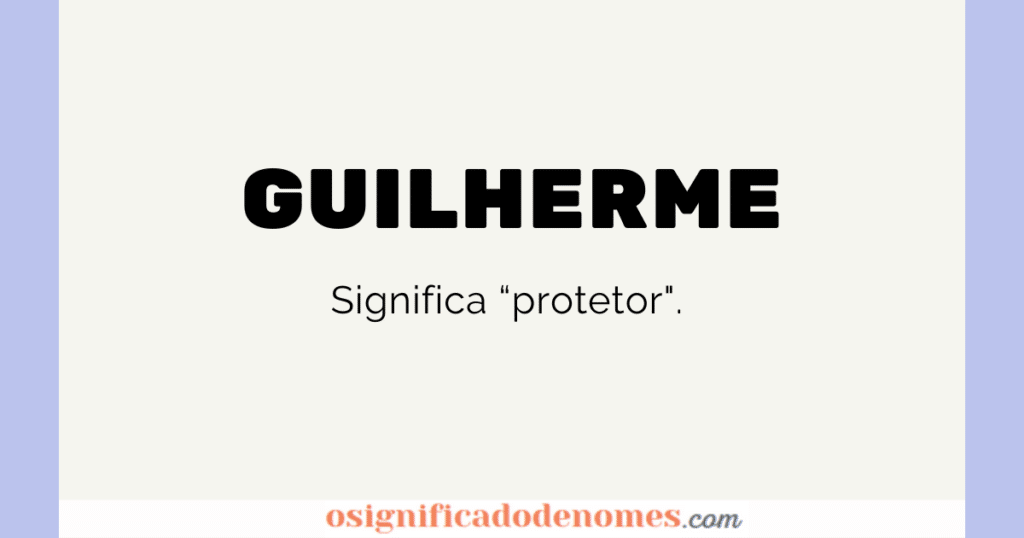 Significado de Guilherme é Protetor.