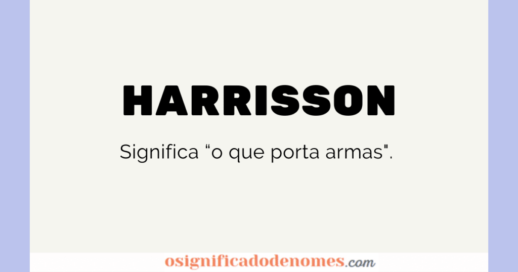 Significado de Harrisson é "O que porta Armas".