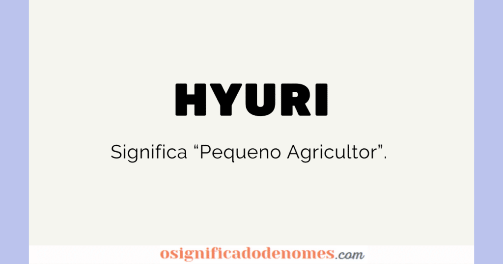 Significado de Hyuri é "Pequeno Agricultor"