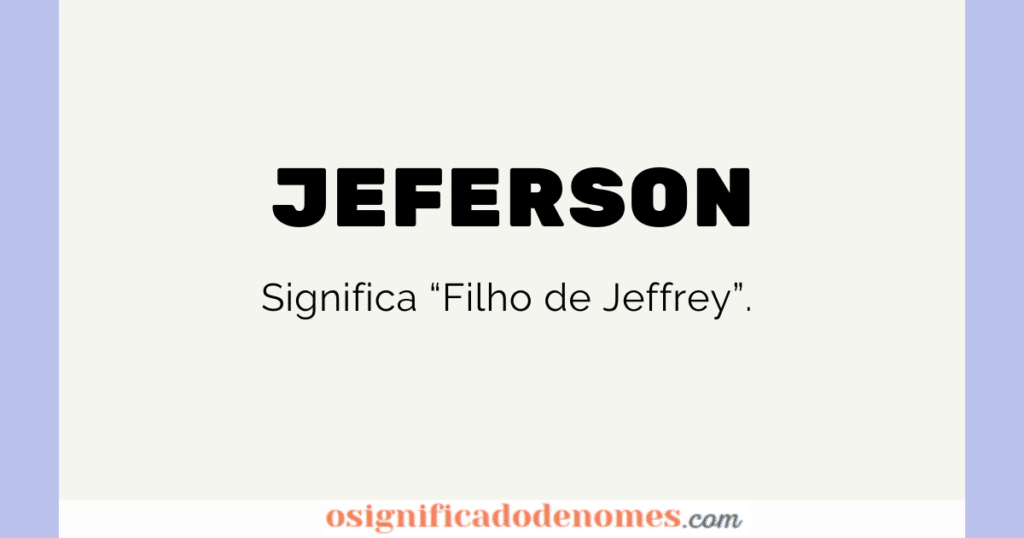 Significado de Jeferson é Filho de Jeffrey.