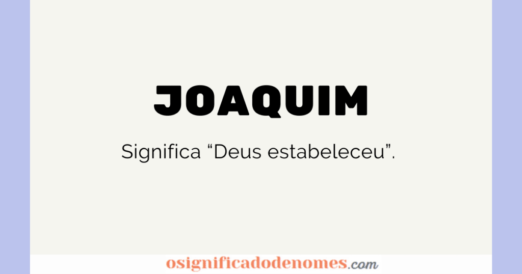 Significado de Joaquim é Deus Estabeleceu.