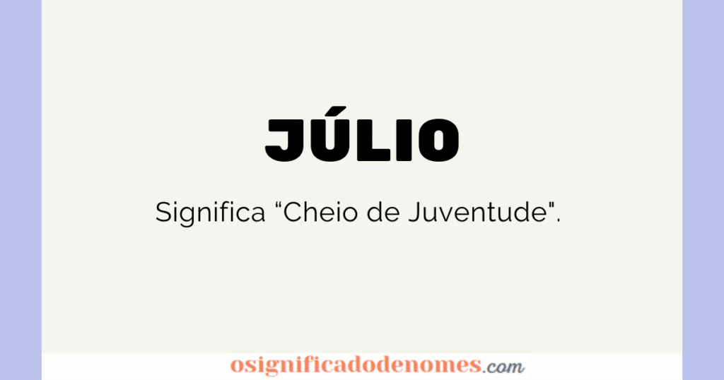 Significado de Júlio é Cheio de Juventude.