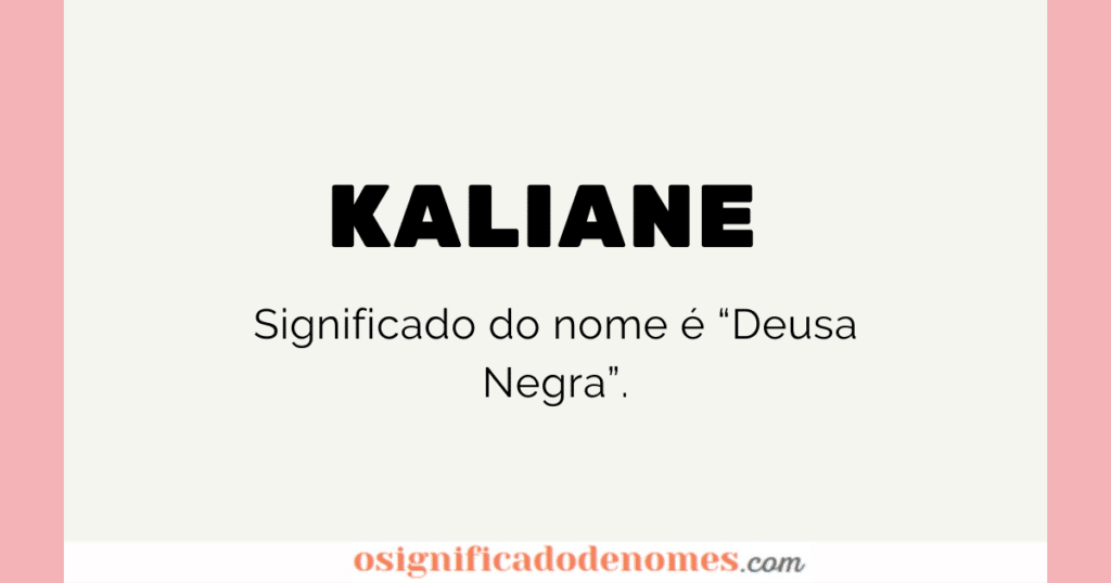 Significado de Kaliane é Deusa negra.
