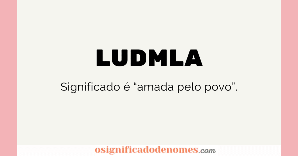 Significado de Ludmla é Amada pelo Povo.